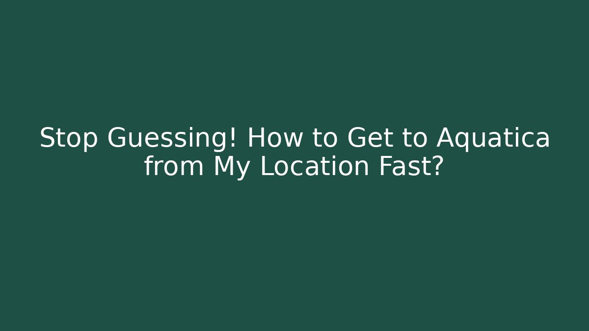 Stop Guessing! How to Get to Aquatica from My Location Fast?