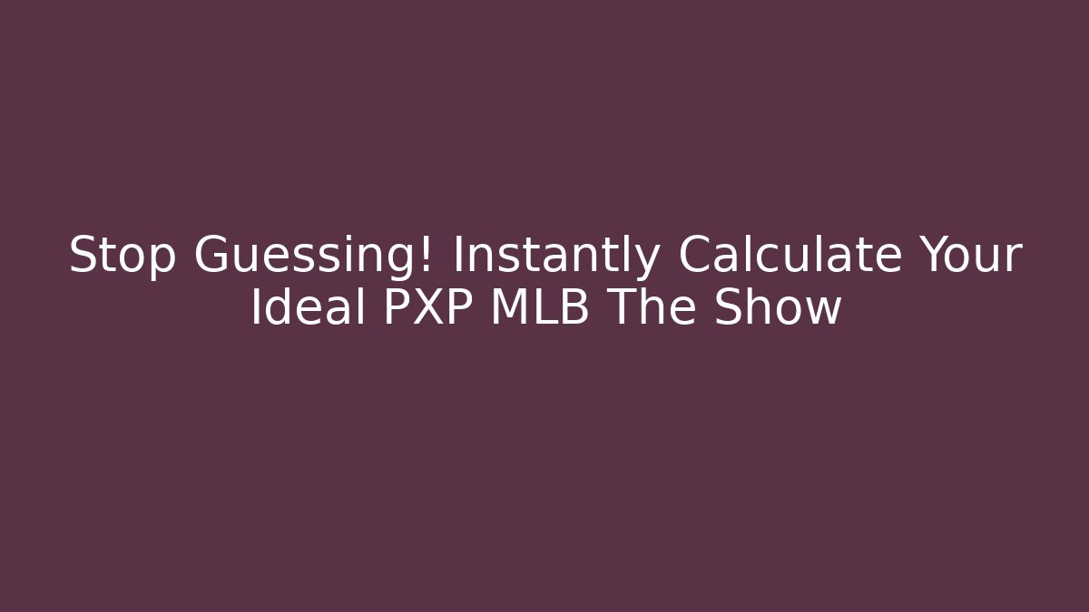 Stop Guessing! Instantly Calculate Your Ideal PXP MLB The Show - Critter Realm