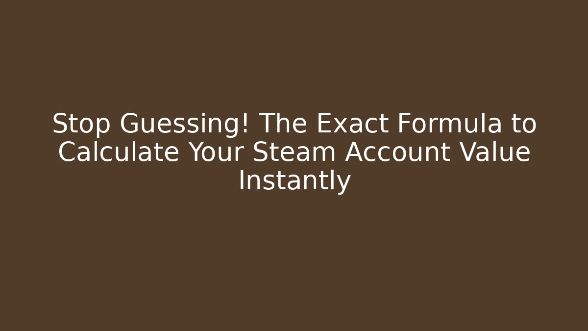 Stop Guessing! The Exact Formula to Calculate Your Steam Account Value Instantly