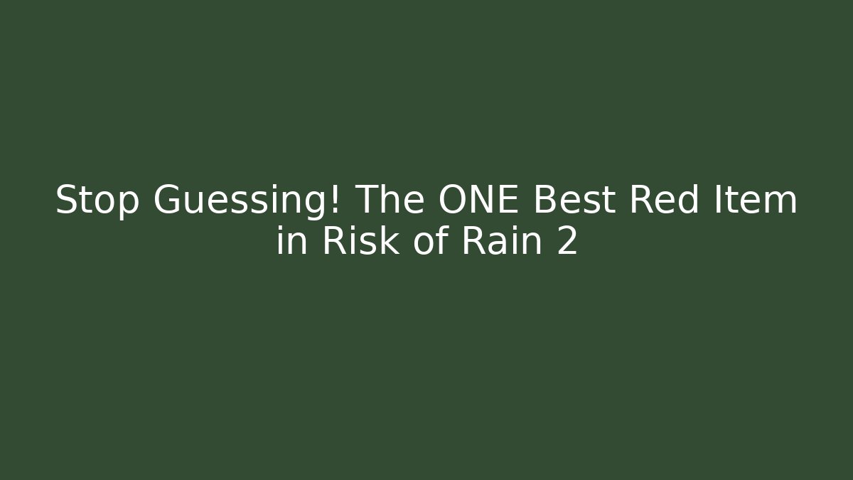 Stop Guessing! The ONE Best Red Item in Risk of Rain 2