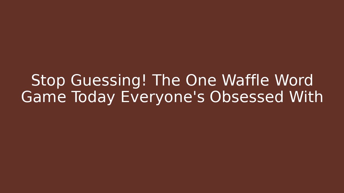 Stop Guessing! The One Waffle Word Game Today Everyone’s Obsessed With