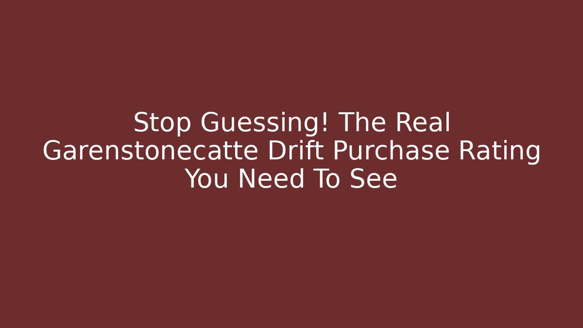Stop Guessing! The Real Garenstonecatte Drift Purchase Rating You Need To See