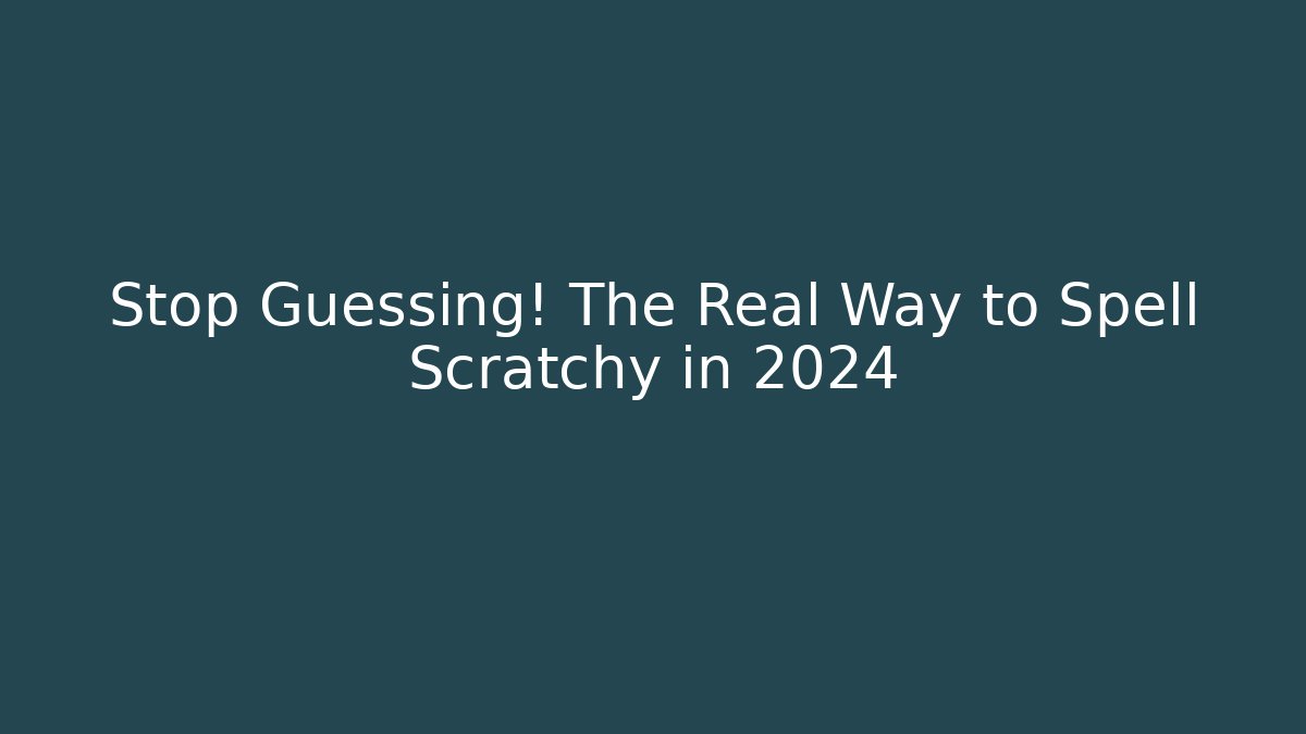 Stop Guessing! The Real Way to Spell Scratchy in 2024
