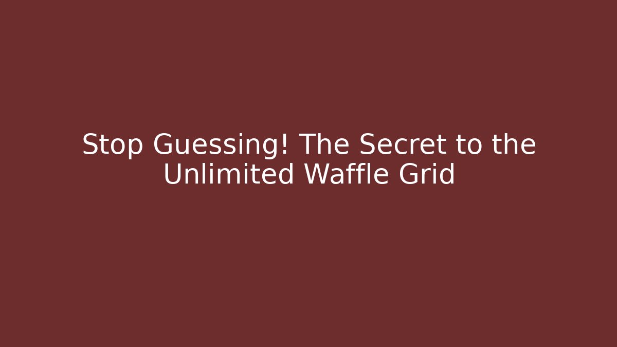 Stop Guessing! The Secret to the Unlimited Waffle Grid