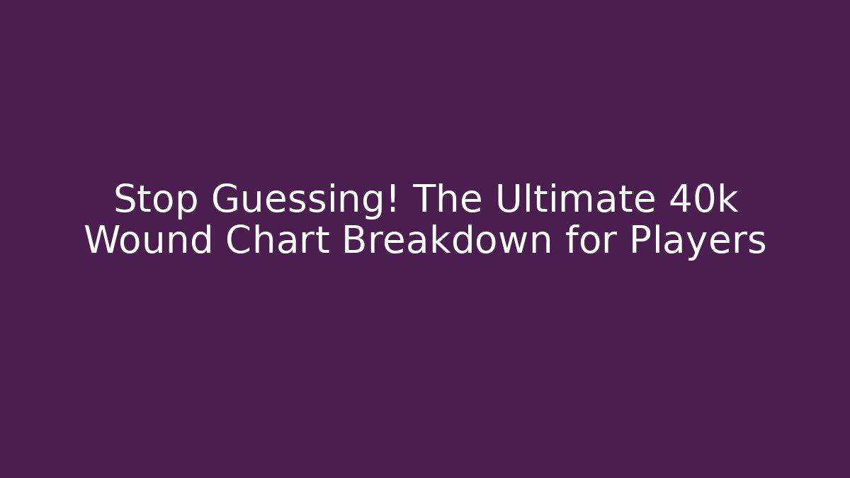 Stop Guessing! The Ultimate 40k Wound Chart Breakdown for Players - Critter Realm