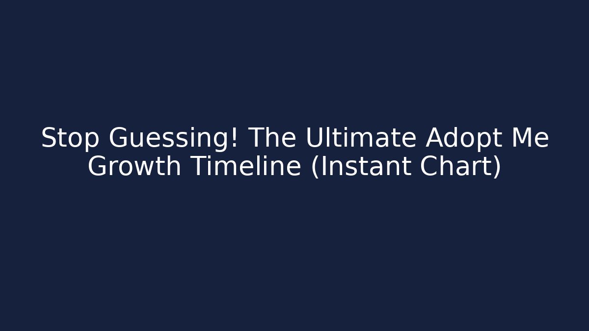 Stop Guessing! The Ultimate Adopt Me Growth Timeline (Instant Chart) - Critter Realm