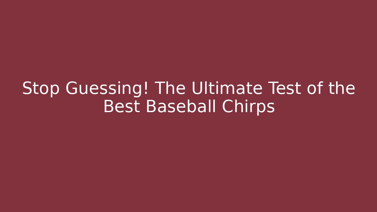 Stop Guessing! The Ultimate Test of the Best Baseball Chirps - Critter Realm