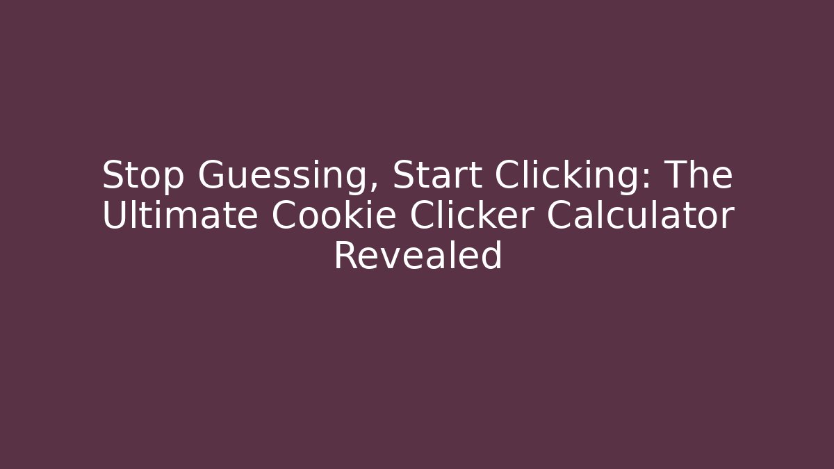 Stop Guessing, Start Clicking: The Ultimate Cookie Clicker Calculator Revealed