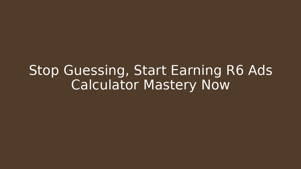 Stop Guessing, Start Earning R6 Ads Calculator Mastery Now