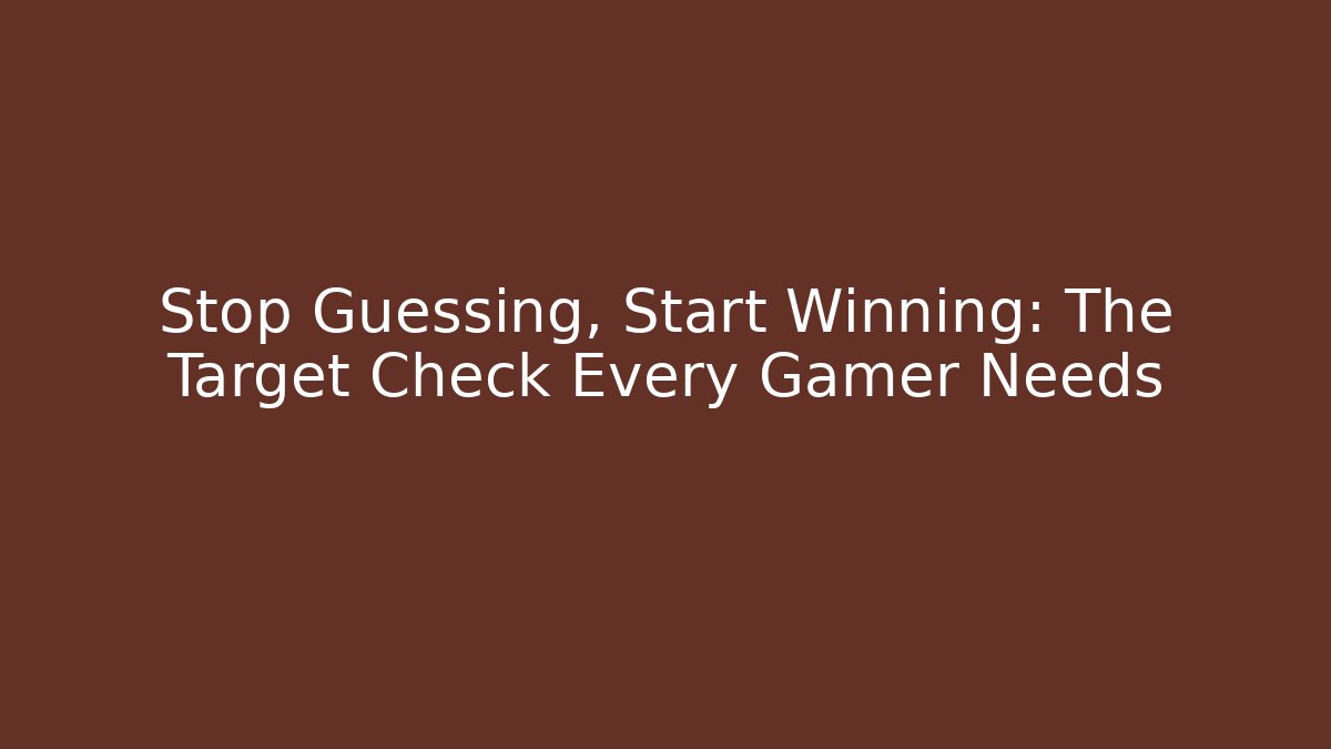 Stop Guessing, Start Winning: The Target Check Every Gamer Needs
