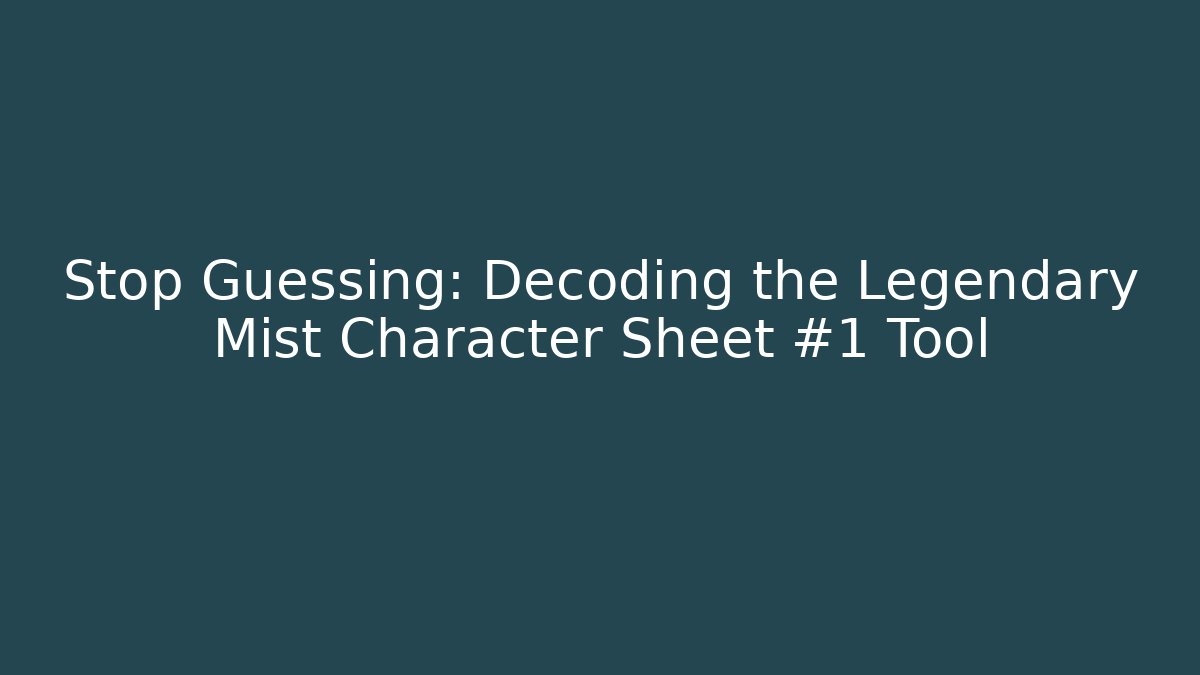 Stop Guessing: Decoding the Legendary Mist Character Sheet #1 Tool