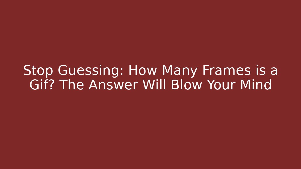 Stop Guessing: How Many Frames is a Gif? The Answer Will Blow Your Mind