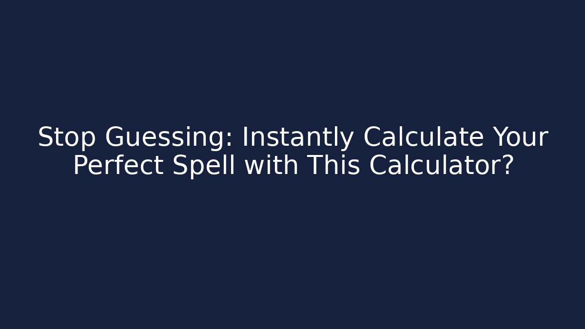 Stop Guessing: Instantly Calculate Your Perfect Spell with This Calculator?