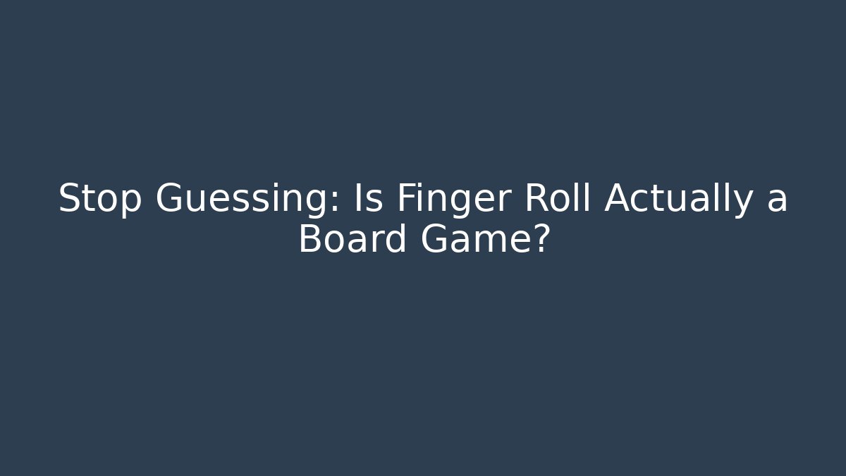 Stop Guessing: Is Finger Roll Actually a Board Game?