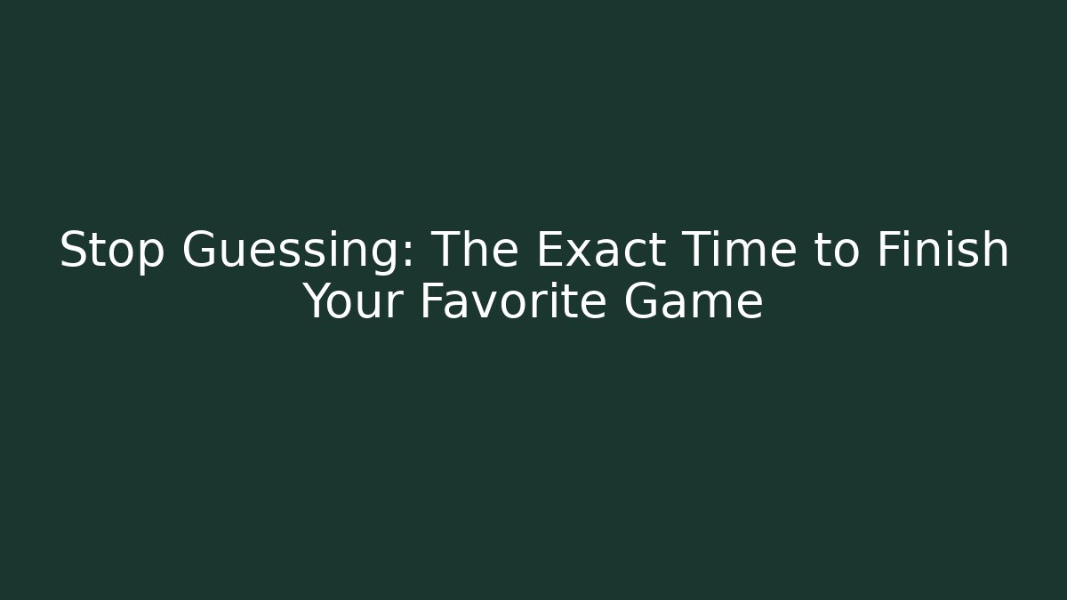 Stop Guessing: The Exact Time to Finish Your Favorite Game - Critter Realm