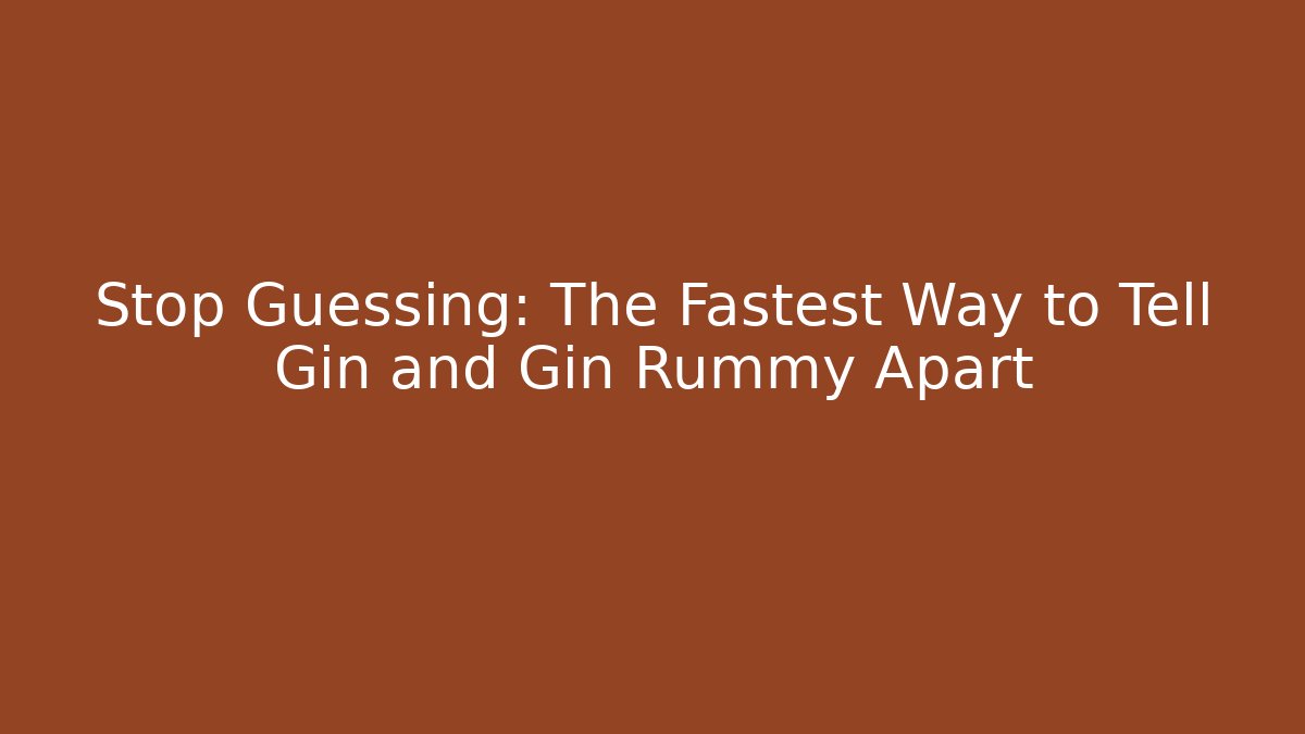 Stop Guessing: The Fastest Way to Tell Gin and Gin Rummy Apart