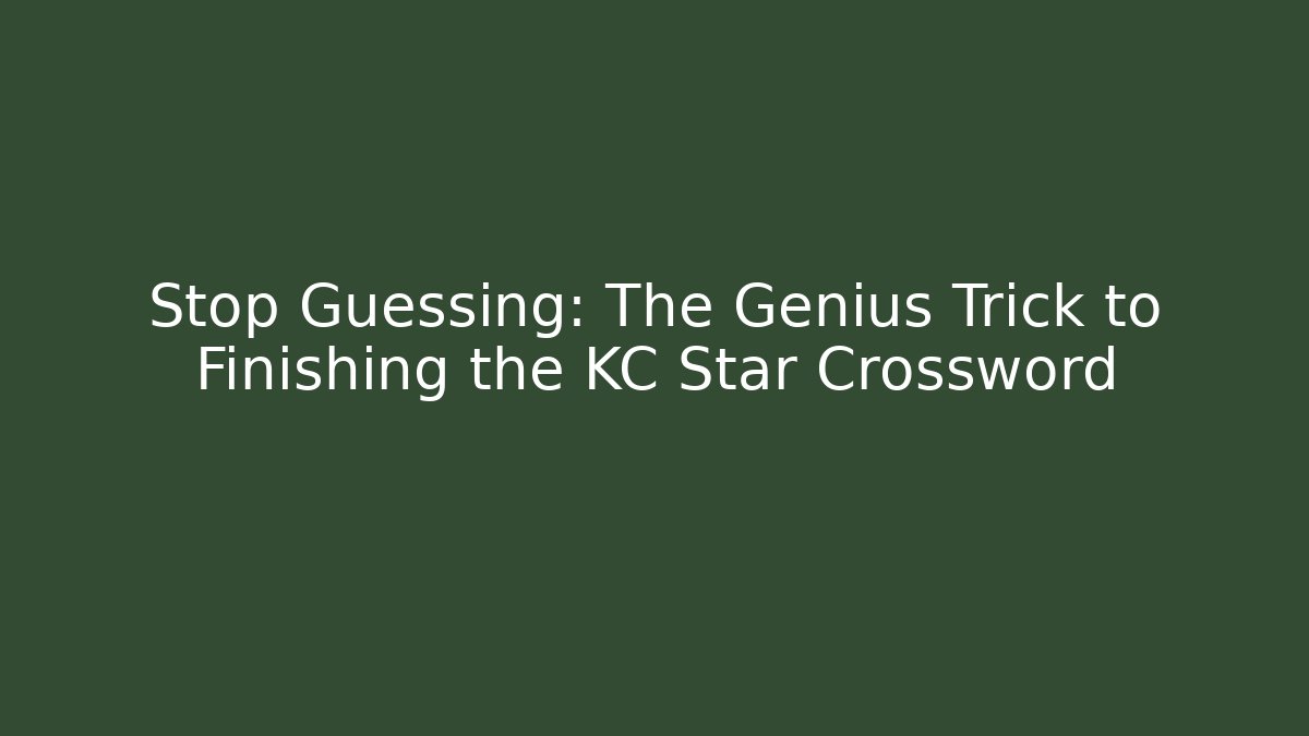 Stop Guessing: The Genius Trick to Finishing the KC Star Crossword