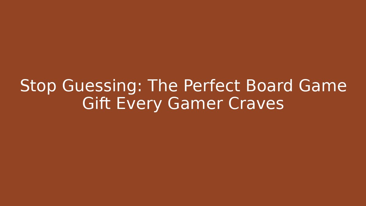 Stop Guessing: The Perfect Board Game Gift Every Gamer Craves