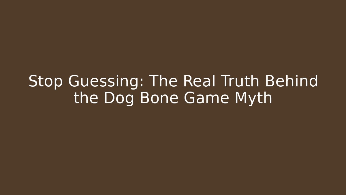 Stop Guessing: The Real Truth Behind the Dog Bone Game Myth