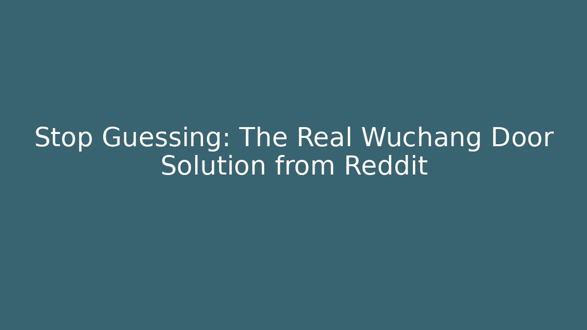 Stop Guessing: The Real Wuchang Door Solution from Reddit