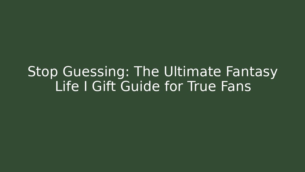Stop Guessing: The Ultimate Fantasy Life I Gift Guide for True Fans