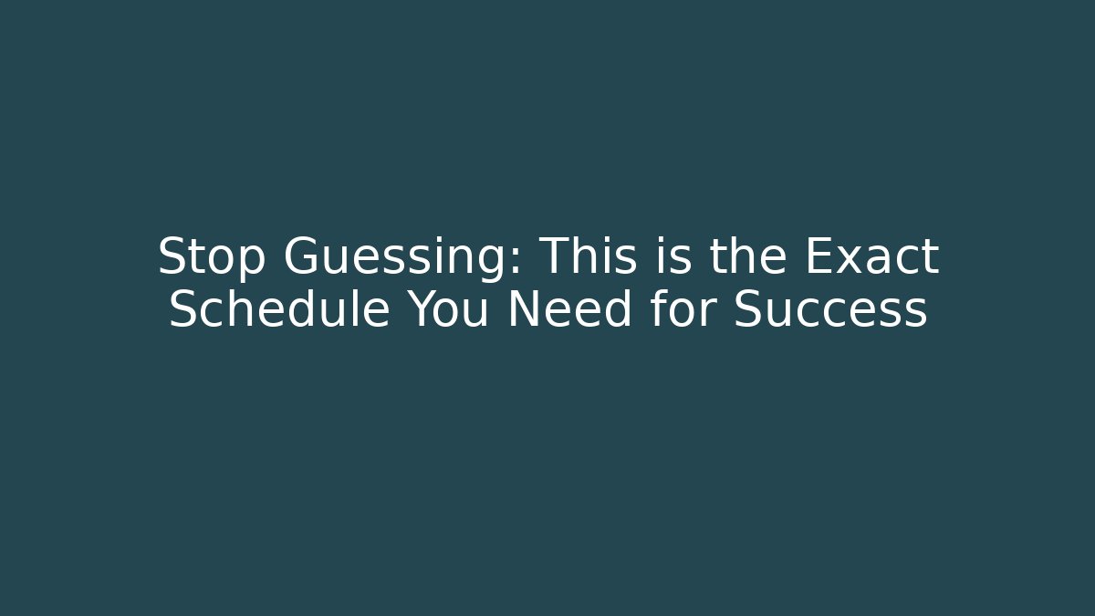 Stop Guessing: This is the Exact Schedule You Need for Success