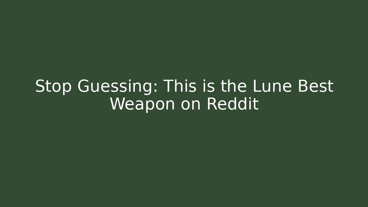 Stop Guessing: This is the Lune Best Weapon on Reddit