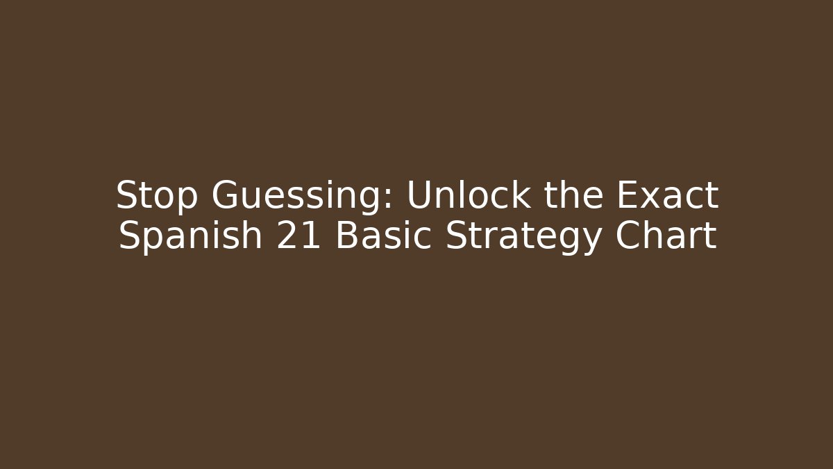 Stop Guessing: Unlock the Exact Spanish 21 Basic Strategy Chart - Critter Realm