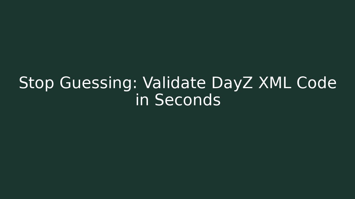 Stop Guessing: Validate DayZ XML Code in Seconds