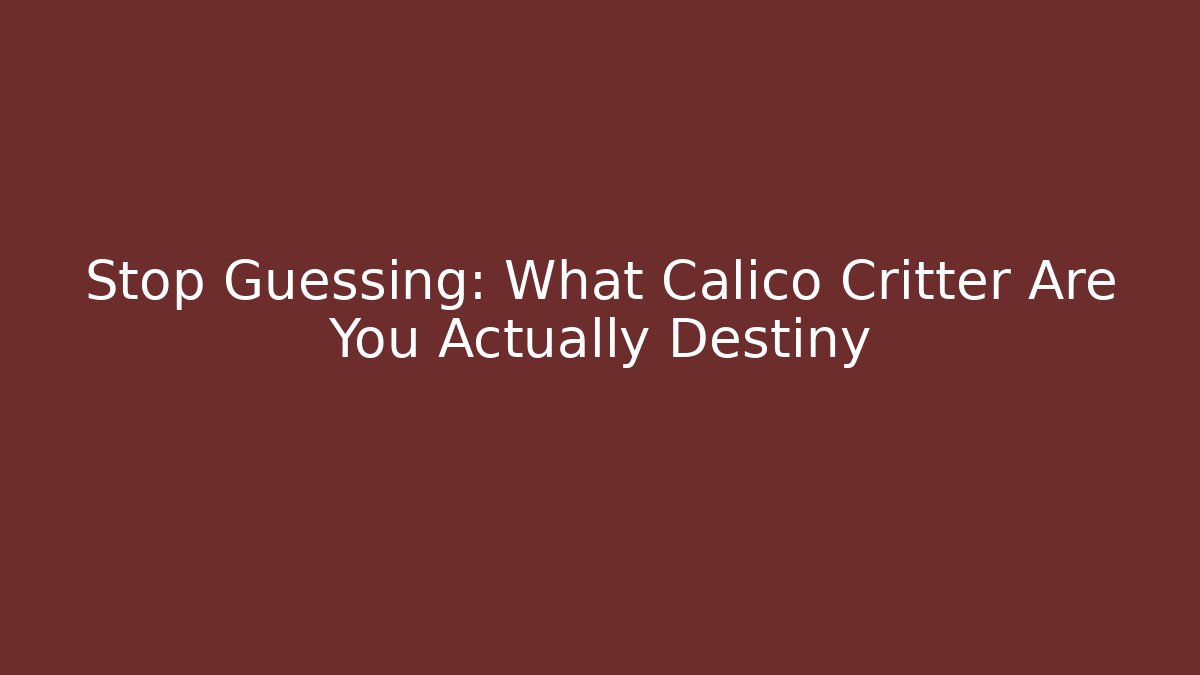 Stop Guessing: What Calico Critter Are You Actually Destiny