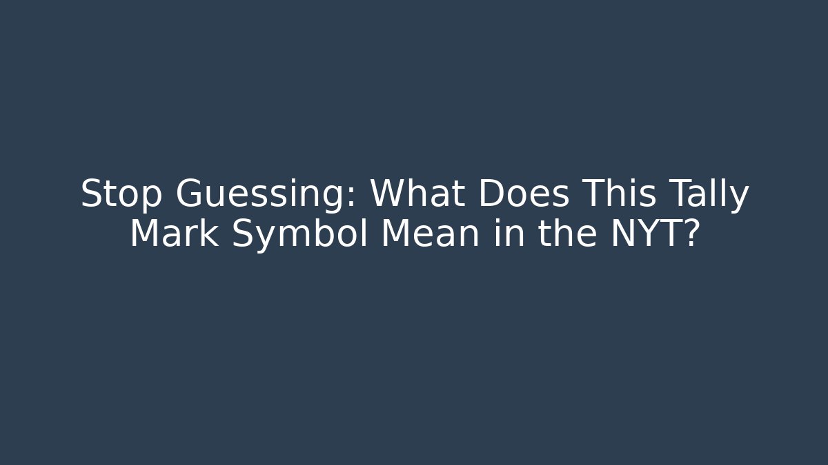 Stop Guessing: What Does This Tally Mark Symbol Mean in the NYT?