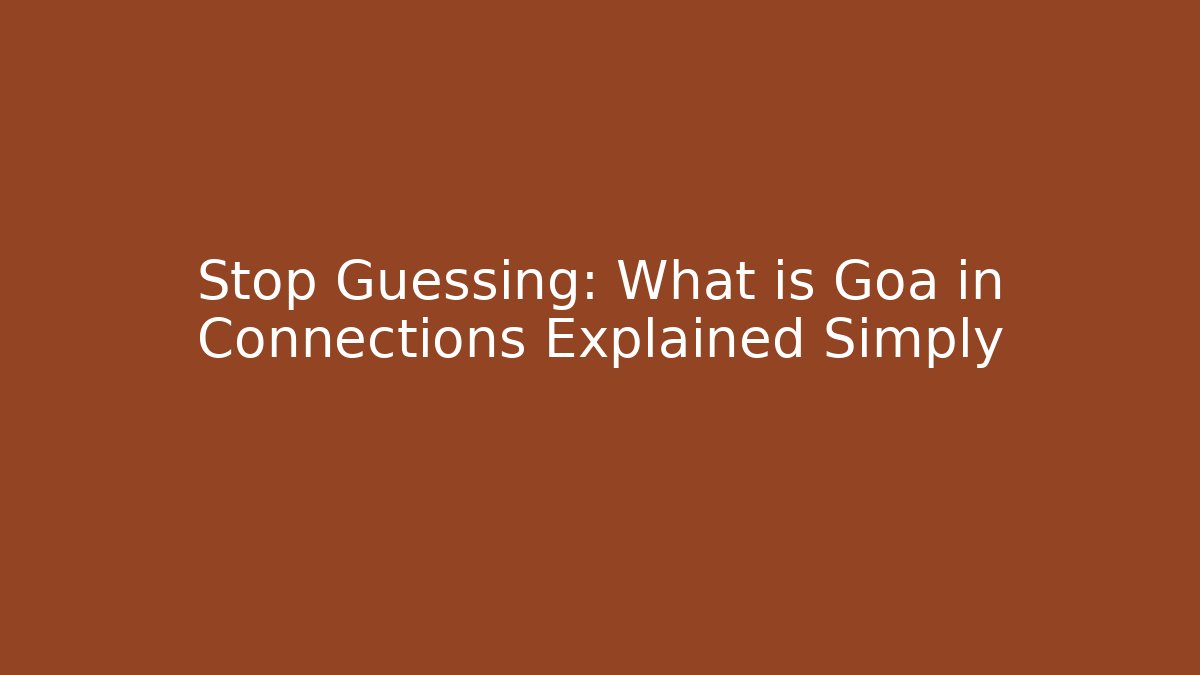 Stop Guessing: What is Goa in Connections Explained Simply