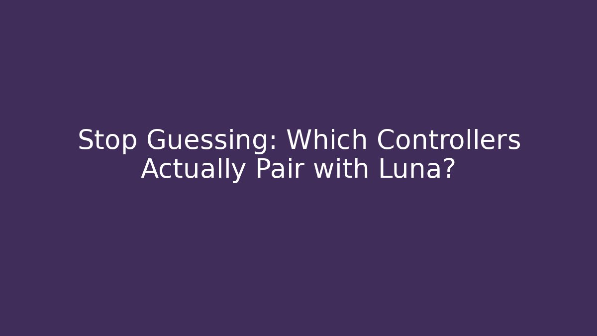 Stop Guessing: Which Controllers Actually Pair with Luna?