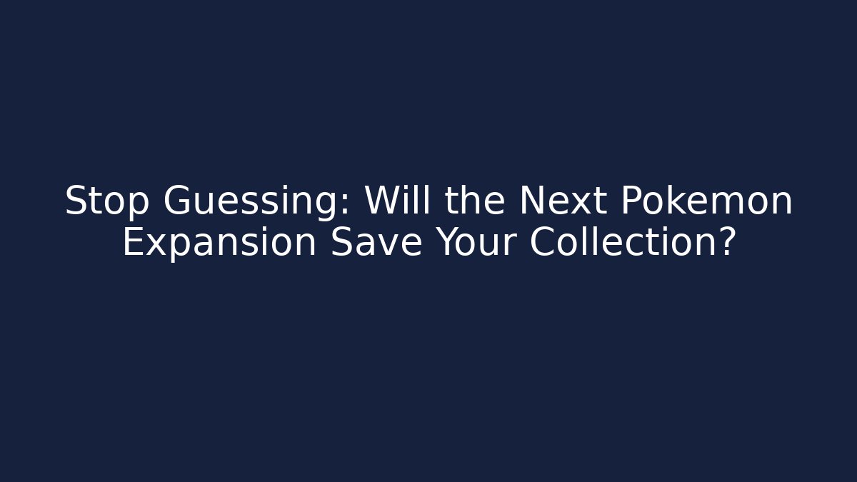Stop Guessing: Will the Next Pokémon Expansion Save Your Collection?