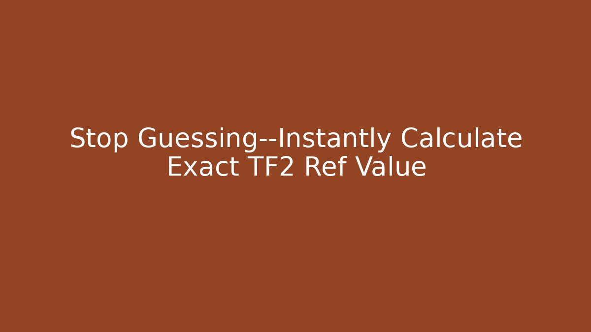 Stop Guessing—Instantly Calculate Exact TF2 Ref Value
