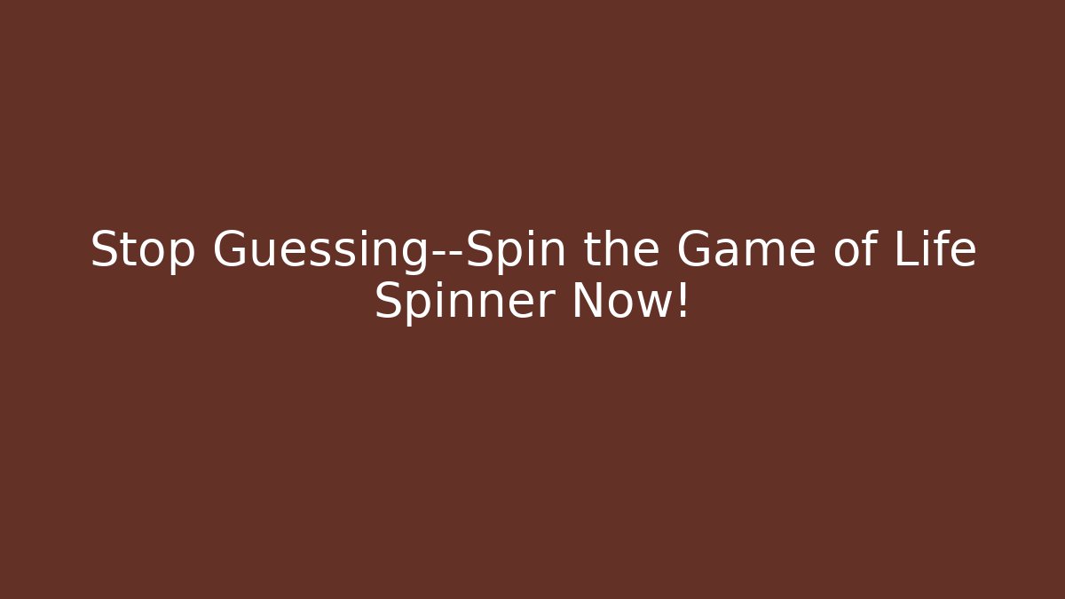 Stop Guessing—Spin the Game of Life Spinner Now!