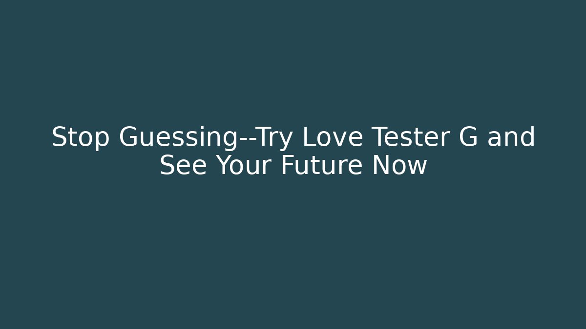 Stop Guessing—Try Love Tester G and See Your Future Now