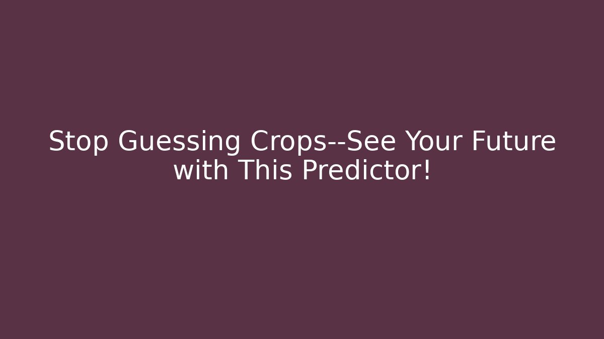 Stop Guessing Crops—See Your Future with This Predictor! - Critter Realm