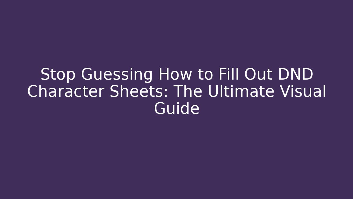 Stop Guessing How to Fill Out DND Character Sheets: The Ultimate Visual Guide