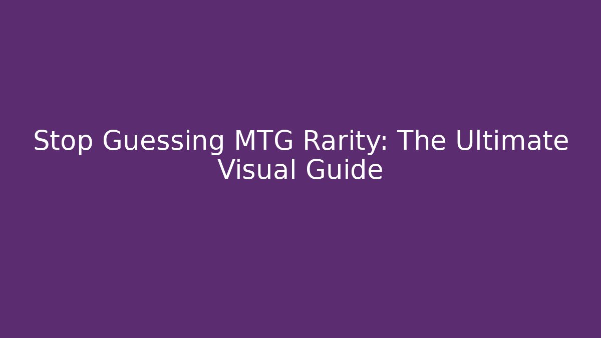 Stop Guessing MTG Rarity: The Ultimate Visual Guide