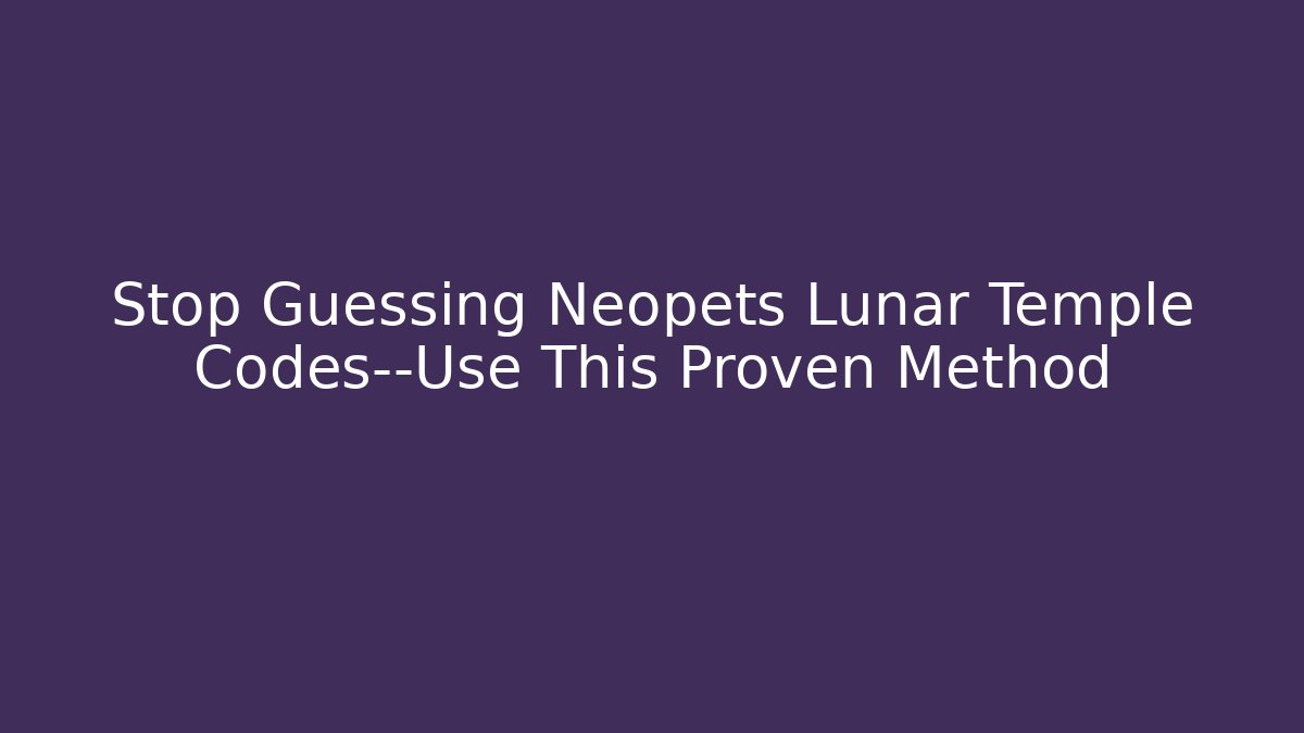 Stop Guessing Neopets Lunar Temple Codes—Use This Proven Method