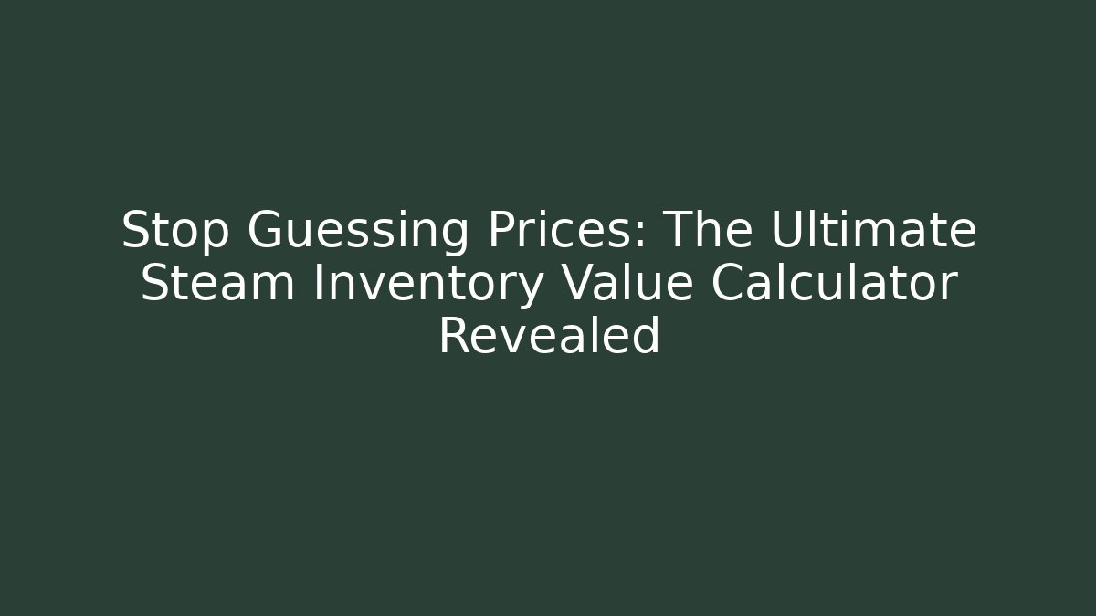 Stop Guessing Prices: The Ultimate Steam Inventory Value Calculator Revealed
