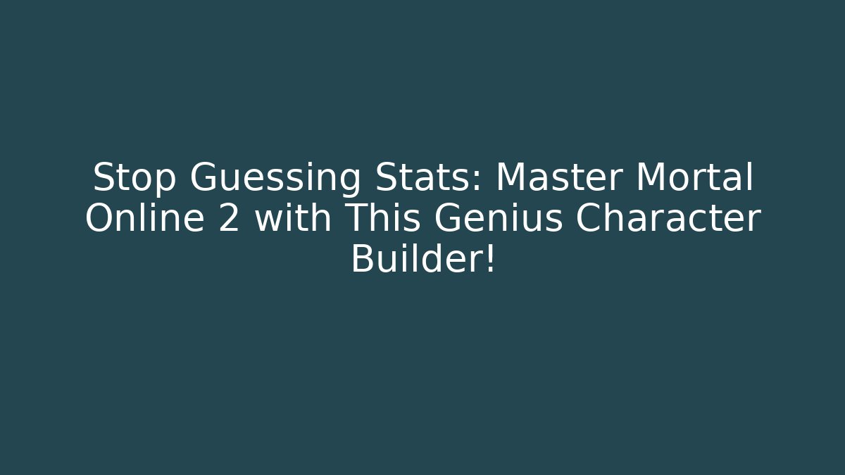 Stop Guessing Stats: Master Mortal Online 2 with This Genius Character Builder!