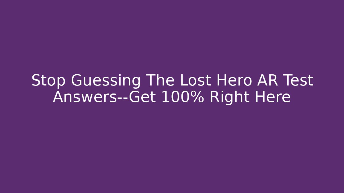 Stop Guessing The Lost Hero AR Test Answers—Get 100% Right Here - Critter Realm