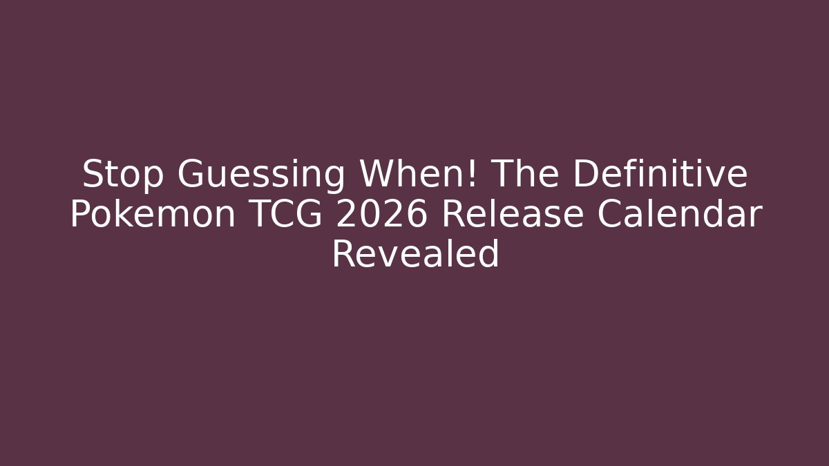 Stop Guessing When! The Definitive Pokemon TCG 2026 Release Calendar Revealed