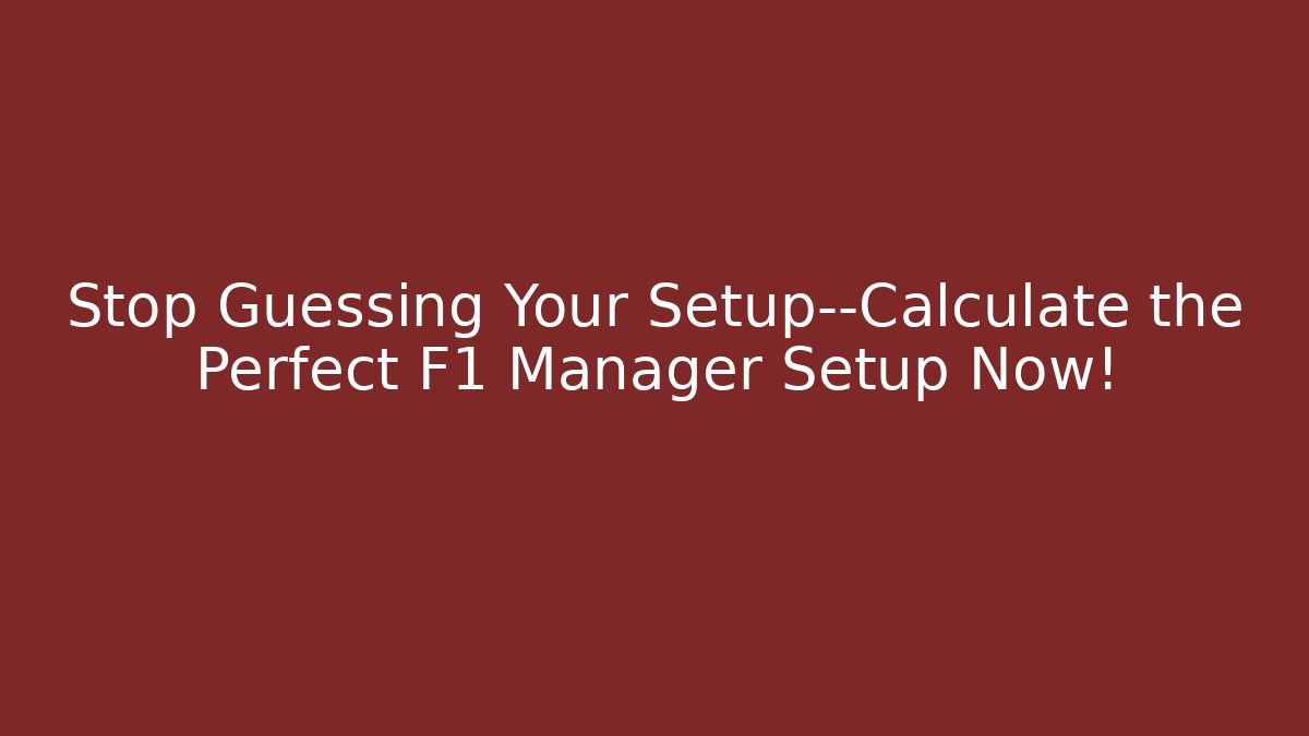 Stop Guessing Your Setup—Calculate the Perfect F1 Manager Setup Now!