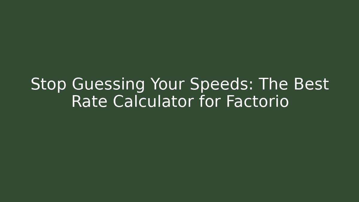 Stop Guessing Your Speeds: The Best Rate Calculator for Factorio