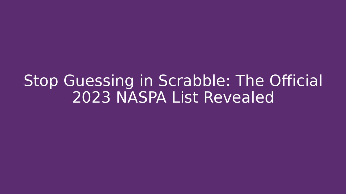 Stop Guessing in Scrabble: The Official 2023 NASPA List Revealed - Critter Realm