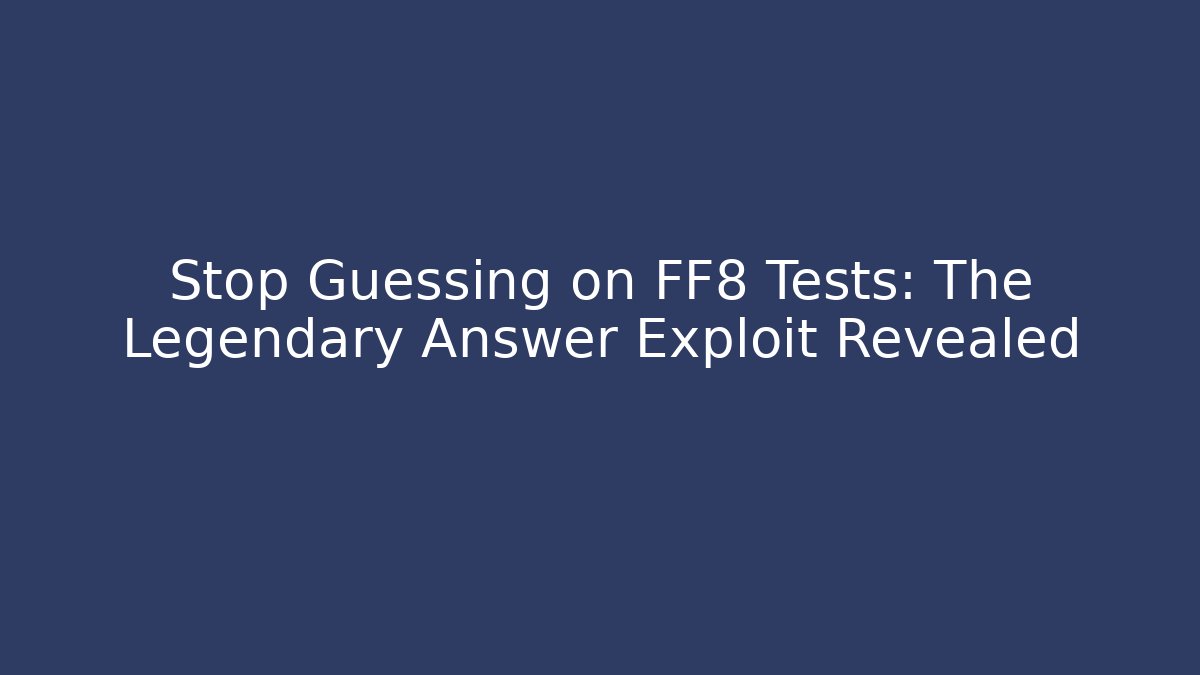 Stop Guessing on FF8 Tests: The Legendary Answer Exploit Revealed