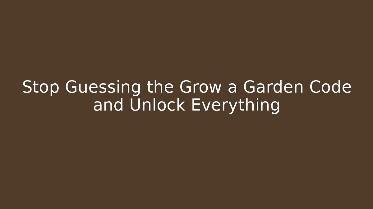 Stop Guessing the Grow a Garden Code and Unlock Everything